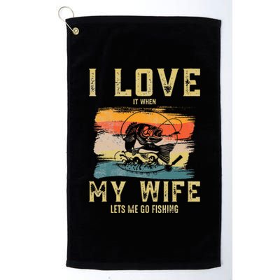 I Really Love It When My Wife Lets Me Go Fishing fisherman Platinum Collection Golf Towel