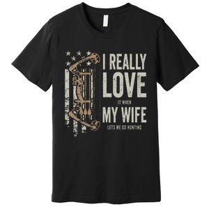 I Really Love It When My Wife Lets Me Go Hunting Funny Dad Premium T-Shirt