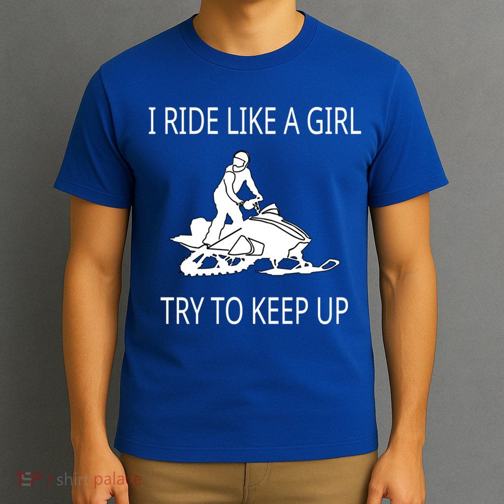 I Ride Like A Girl Try To Keep Up Snowmobile Cute Gift T-Shirt