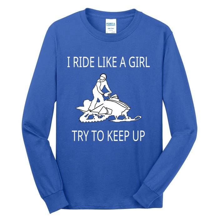 I Ride Like A Girl Try To Keep Up Snowmobile Cute Gift Tall Long Sleeve T-Shirt