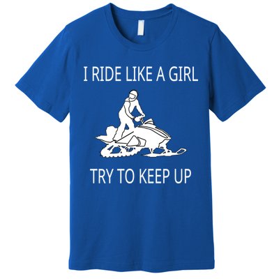 I Ride Like A Girl Try To Keep Up Snowmobile Cute Gift Premium T-Shirt