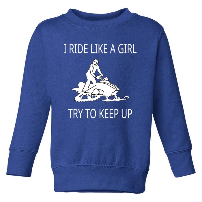 I Ride Like A Girl Try To Keep Up Snowmobile Cute Gift Toddler Sweatshirt