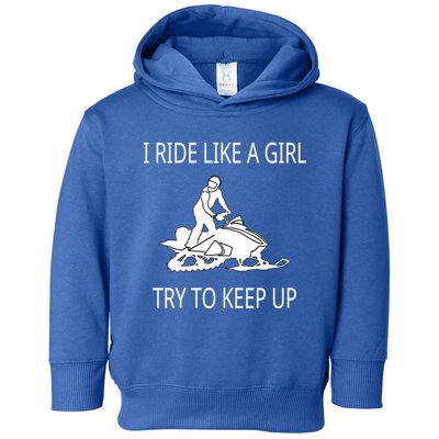 I Ride Like A Girl Try To Keep Up Snowmobile Cute Gift Toddler Hoodie