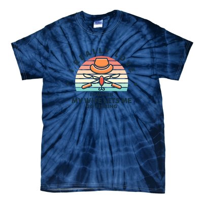 I Really Love It When My Wife Lets Me Go Fishing Tie-Dye T-Shirt