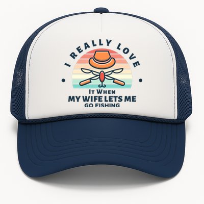 I Really Love It When My Wife Lets Me Go Fishing Trucker Hat