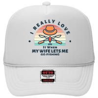 I Really Love It When My Wife Lets Me Go Fishing High Crown Mesh Back Trucker Hat