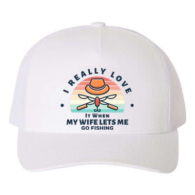 I Really Love It When My Wife Lets Me Go Fishing Yupoong Adult 5-Panel Trucker Hat