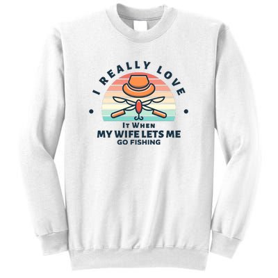 I Really Love It When My Wife Lets Me Go Fishing Sweatshirt