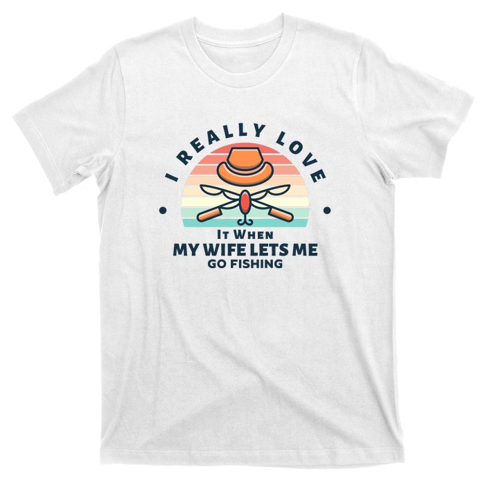 I Really Love It When My Wife Lets Me Go Fishing T-Shirt