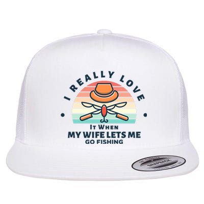 I Really Love It When My Wife Lets Me Go Fishing Flat Bill Trucker Hat