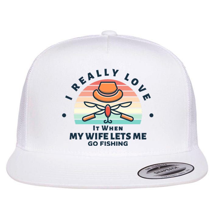 I Really Love It When My Wife Lets Me Go Fishing Flat Bill Trucker Hat