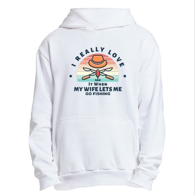 I Really Love It When My Wife Lets Me Go Fishing Urban Pullover Hoodie