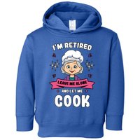 Im Retired Leave Me Alone And Let Me Cook Grandma Cooking Funny Gift Toddler Hoodie