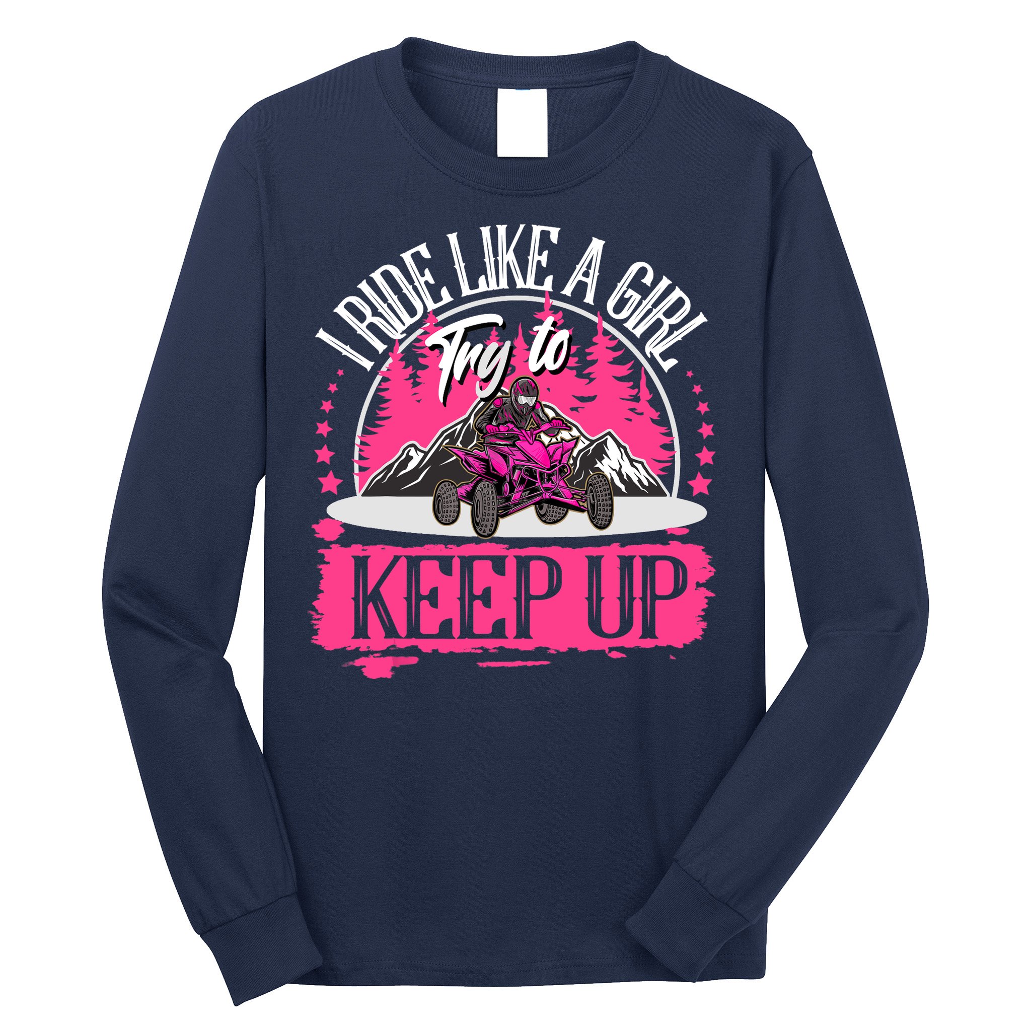 I Ride Like A Girl Try To Keep Up I Quad ATV Offroad Wo Long Sleeve Shirt