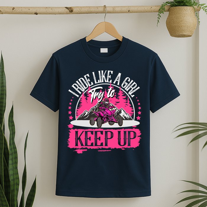 I Ride Like A Girl Try To Keep Up I Quad ATV Offroad Wo T-Shirt