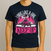I Ride Like A Girl Try To Keep Up I Quad ATV Offroad Wo T-Shirt