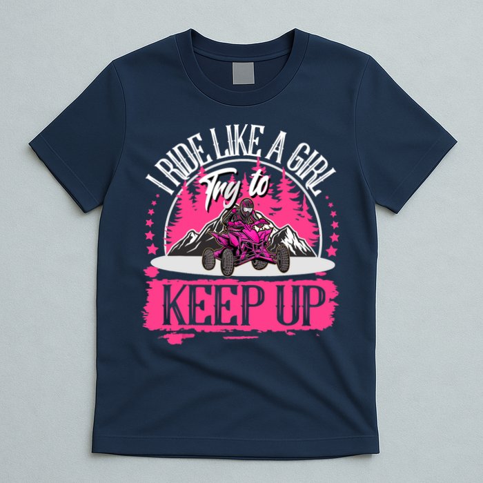 I Ride Like A Girl Try To Keep Up I Quad ATV Offroad Wo T-Shirt
