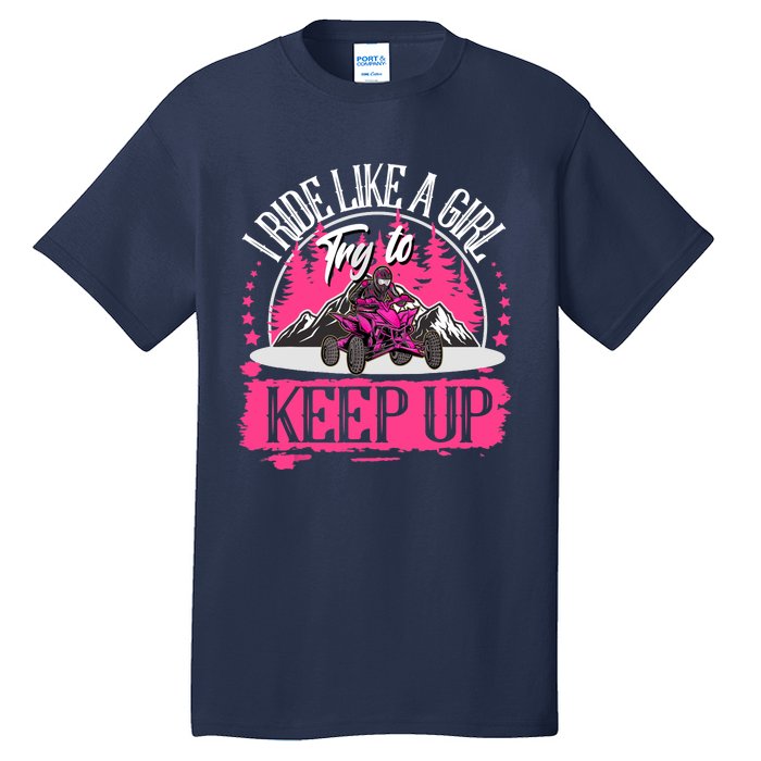 I Ride Like A Girl Try To Keep Up I Quad ATV Offroad Wo Tall T-Shirt