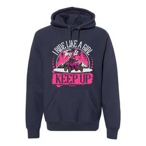 I Ride Like A Girl Try To Keep Up I Quad ATV Offroad Wo Premium Hoodie