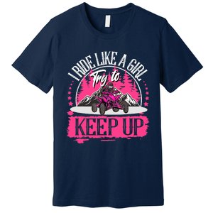 I Ride Like A Girl Try To Keep Up I Quad ATV Offroad Wo Premium T-Shirt