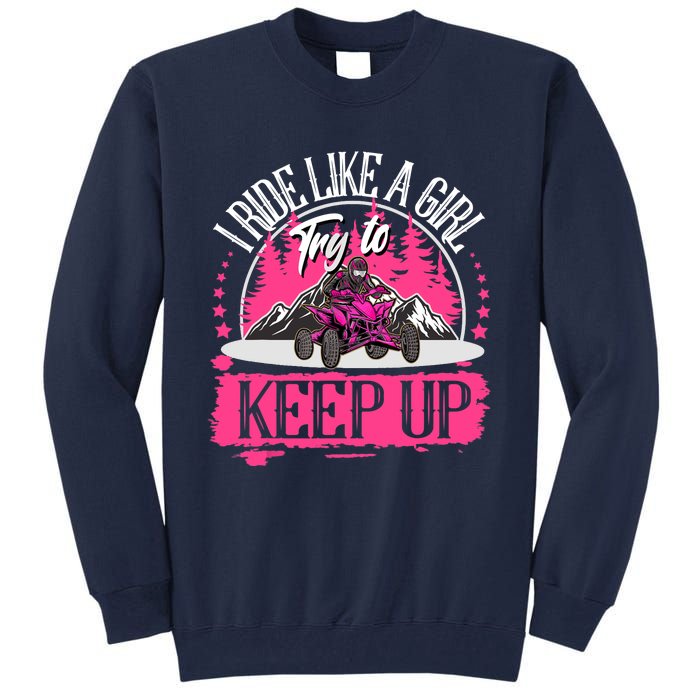 I Ride Like A Girl Try To Keep Up I Quad ATV Offroad Wo Tall Sweatshirt