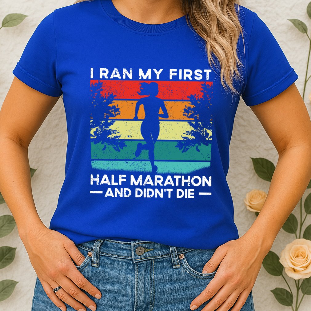 I Ran My First Half Marathon And DidnT Die Funny Running Gift Womens T-Shirt
