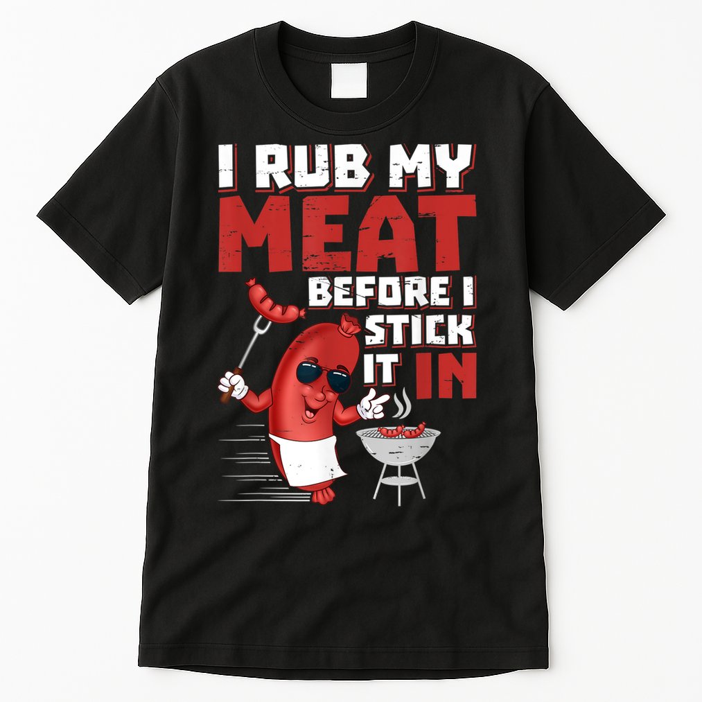 I Rub My Meat Before I Stick It In Design Summer BBQ Theme Tall T-Shirt