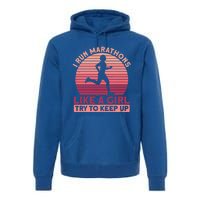 I Run Marathons Like A Try To Keep Up Gift Marathon Funny Gift Premium Hoodie