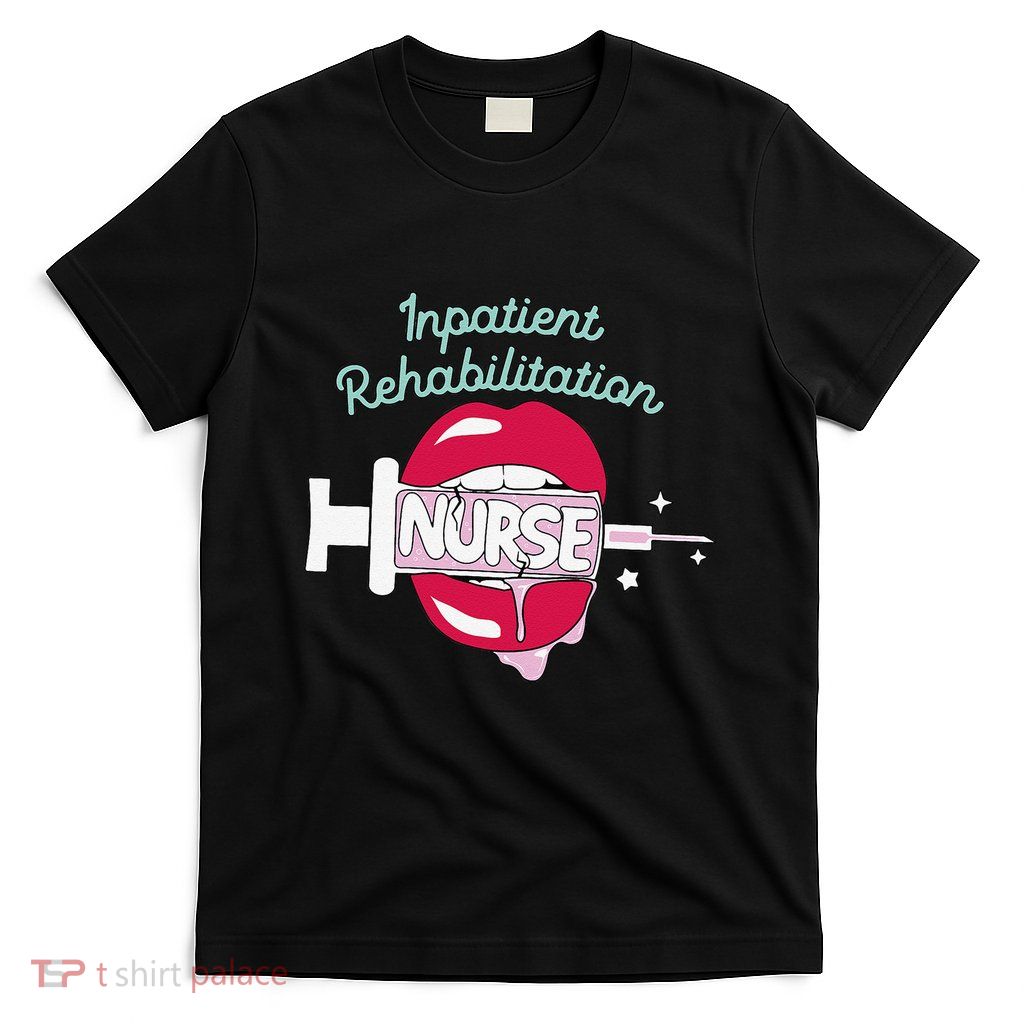 Inpatient Rehabilitation Nurse Rn Rehab Nursing Hot Lips T-Shirt