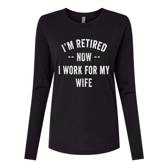 Im Retired Now I Work For My Wife I Have A New Job Womens Cotton Relaxed Long Sleeve T-Shirt