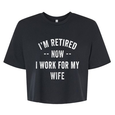 Im Retired Now I Work For My Wife I Have A New Job Bella+Canvas Jersey Crop Tee