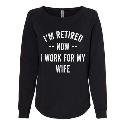 Im Retired Now I Work For My Wife I Have A New Job Womens California Wash Sweatshirt