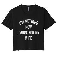 Im Retired Now I Work For My Wife I Have A New Job Women's Crop Top Tee