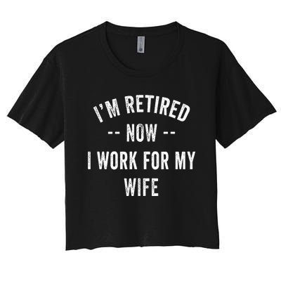 Im Retired Now I Work For My Wife I Have A New Job Women's Crop Top Tee