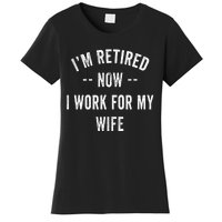 Im Retired Now I Work For My Wife I Have A New Job Women's T-Shirt