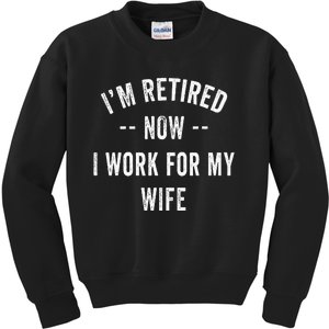 Im Retired Now I Work For My Wife I Have A New Job Kids Sweatshirt