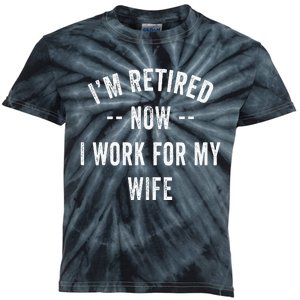 Im Retired Now I Work For My Wife I Have A New Job Kids Tie-Dye T-Shirt