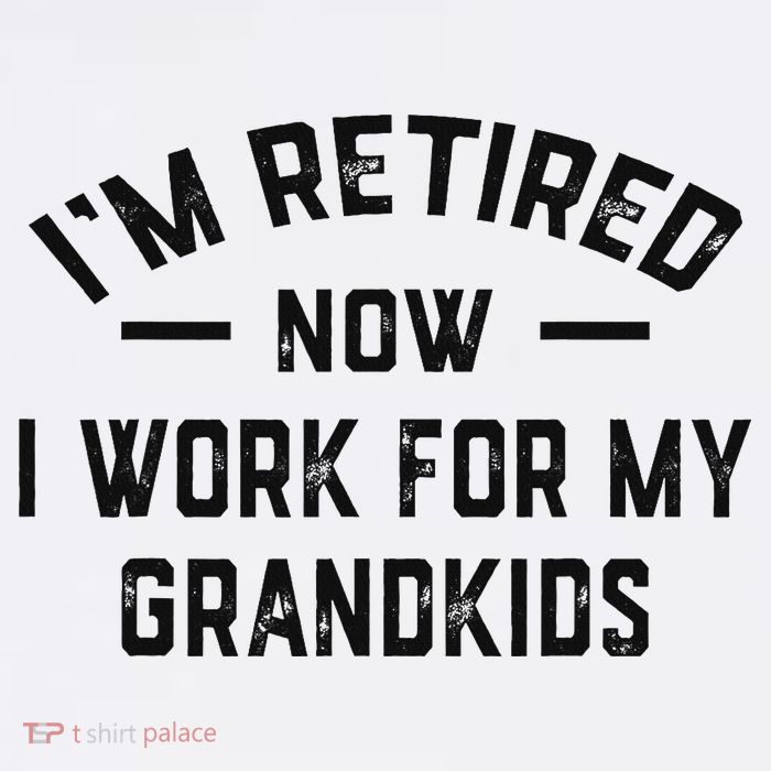 I’m Retired Now I Work For My Grandkids T-Shirt