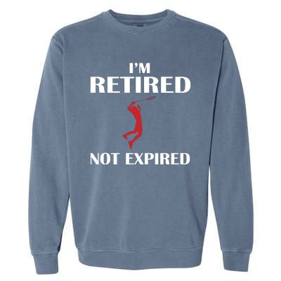 I'm Retired Not Expired Garment-Dyed Sweatshirt