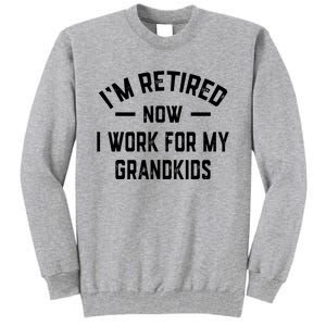 I’m Retired Now I Work For My Grandkids Tall Sweatshirt