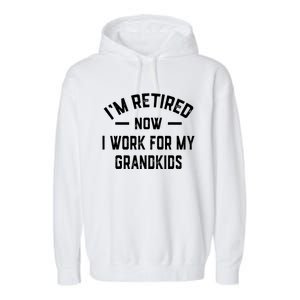 I’m Retired Now I Work For My Grandkids Garment-Dyed Fleece Hoodie