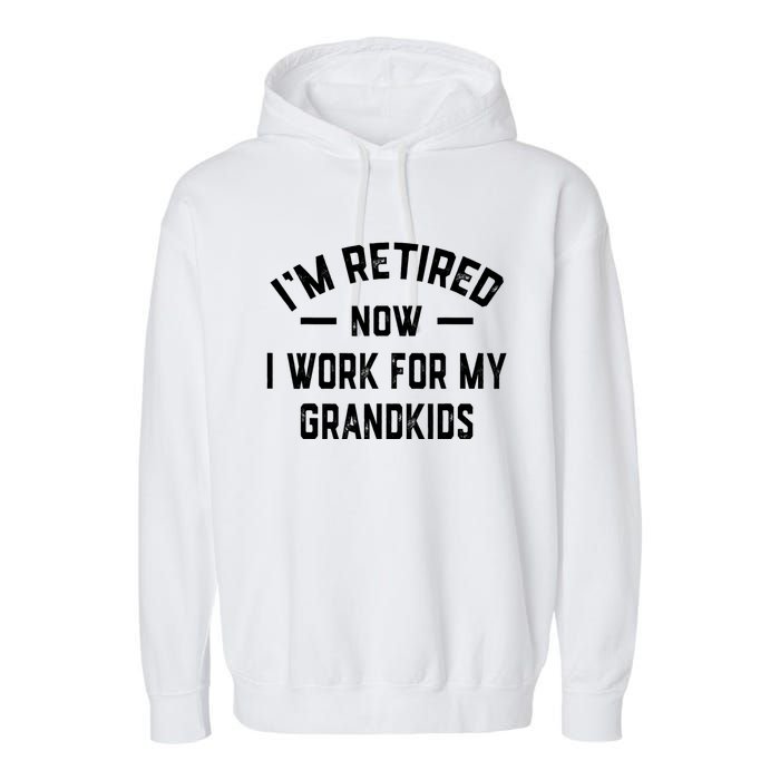 I’m Retired Now I Work For My Grandkids Garment-Dyed Fleece Hoodie