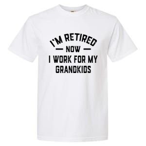 I’m Retired Now I Work For My Grandkids Garment-Dyed Heavyweight T-Shirt