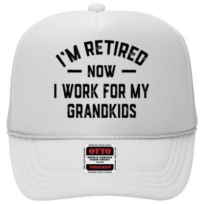 I’m Retired Now I Work For My Grandkids High Crown Mesh Back Trucker Hat