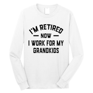 I’m Retired Now I Work For My Grandkids Long Sleeve Shirt