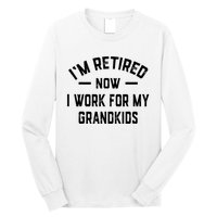 I’m Retired Now I Work For My Grandkids Long Sleeve Shirt