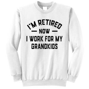 I’m Retired Now I Work For My Grandkids Sweatshirt