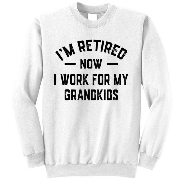 I’m Retired Now I Work For My Grandkids Sweatshirt