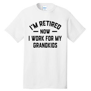 I’m Retired Now I Work For My Grandkids Tall T-Shirt