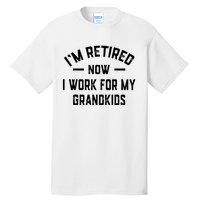 I’m Retired Now I Work For My Grandkids Tall T-Shirt